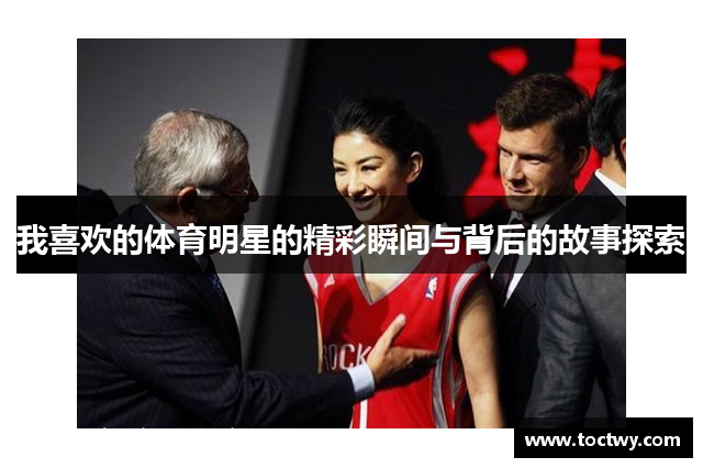 我喜欢的体育明星的精彩瞬间与背后的故事探索