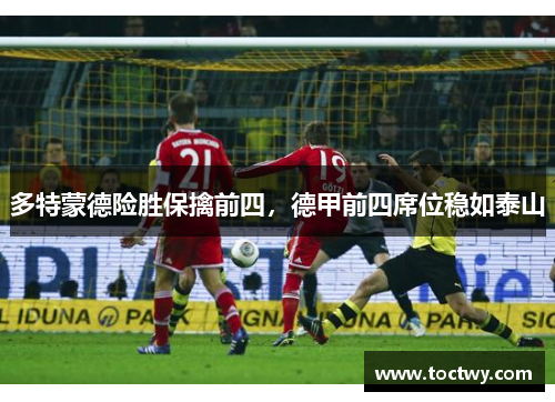 多特蒙德险胜保擒前四，德甲前四席位稳如泰山