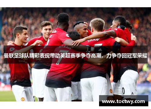 曼联足球队精彩表现带动英超赛季争夺高潮，力争夺回冠军荣耀